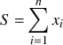     ∑n
S =    xi
    i=1
